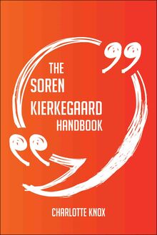 The Soren Kierkegaard Handbook - Everything You Need To Know About Soren Kierkegaard