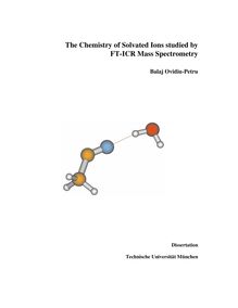 The chemistry of solvated ions studied by FT-ICR mass spectrometry [Elektronische Ressource] / Balaj Ovidiu-Petru