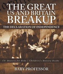 The Great US and Britain Breakup : The Declaration of Independence - US History for Kids | Children s History Books