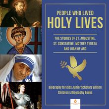 People Who Lived Holy Lives : The Stories of St. Francis of Assisi, St. Constantine, Mother Teresa and Joan of Arc | Biography for Kids Junior Scholars Edition | Children s Biography Books
