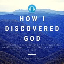 How I Discovered God-A True Life Story which led to the discovery of my Life Purpose & the reality about Jesus Christ