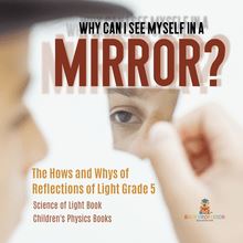 Why Can I See Myself in a Mirror? : The Hows and Whys of Reflections of Light Grade 5 | Science of Light Book | Children s Physics Books