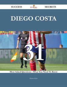 Diego Costa 31 Success Secrets - 31 Most Asked Questions On Diego Costa - What You Need To Know