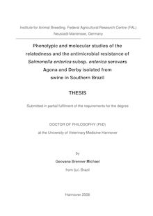 Phenotypic and molecular studies of the relatedness and the antimicrobial resistance of Salmonella enterica subsp. enterica serovars Agona and Derby isolated from swine in Southern Brazil [Elektronische Ressource] / by Geovana Brenner Michael