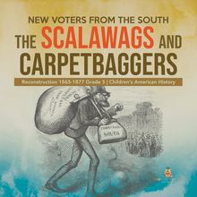 New Voters from the South : The Scalawags and Carpetbaggers | Reconstruction 1865-1877 Grade 5 | Children s American History