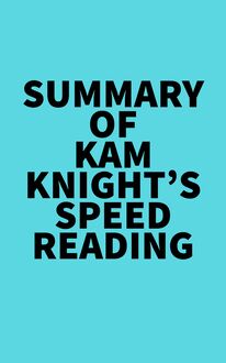 Summary of Kam Knight s Speed Reading