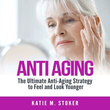 Anti Aging: The Ultimate Anti-Aging Strategy to Feel and Look Younger