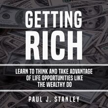 Getting Rich: Learn To Think And Take Advantage of Life Opportunities Like The Wealthy Do