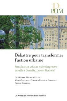 Débattre pour transformer l action urbaine : Planification urbaine et développement durable à Grenoble, Lyon et Montréal