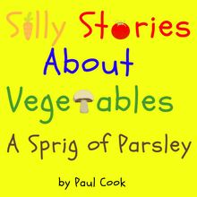 Silly Stories About Vegetables: A Sprig Of Parsley