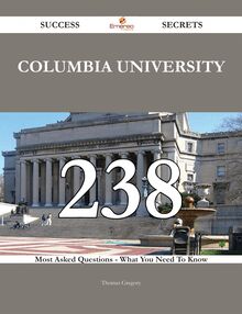 Columbia University 238 Success Secrets - 238 Most Asked Questions On Columbia University - What You Need To Know