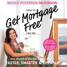 How To Get Mortgage Free Like Me: Real Aussies reveal how they ve done it faster, smarter and cheaper