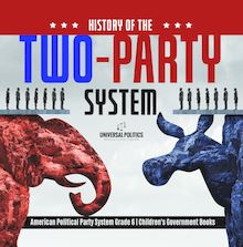 History of the Two-Party System | American Political Party System Grade 6 | Children s Government Books