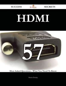 HDMI 57 Success Secrets - 57 Most Asked Questions On HDMI - What You Need To Know