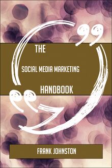 The Social Media Marketing Handbook - Everything You Need To Know About Social Media Marketing
