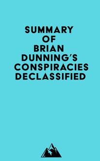 Summary of Brian Dunning s Conspiracies Declassified