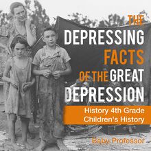 The Depressing Facts of the Great Depression - History 4th Grade | Children s History