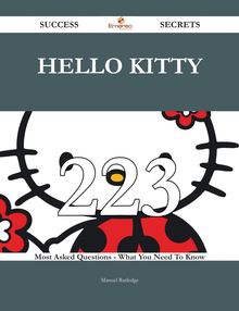 Hello Kitty 223 Success Secrets - 223 Most Asked Questions On Hello Kitty - What You Need To Know
