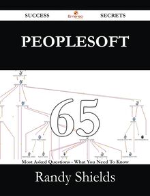 Peoplesoft 65 Success Secrets - 65 Most Asked Questions On Peoplesoft - What You Need To Know