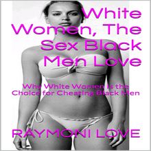 White Women, The Sex Black Men Love: Why White Women Is the Choice for Cheating Black Men