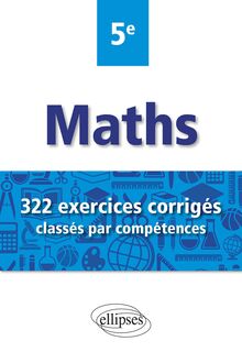 Mathématiques , 322 exercices corrigés classés par compétences , 5e