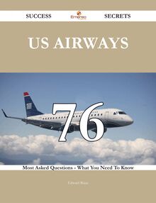 US Airways 76 Success Secrets - 76 Most Asked Questions On US Airways - What You Need To Know
