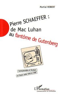 PIERRE SCHAEFFER : DE MAC LUHAN AU FANTÔME DE GUTENBERG