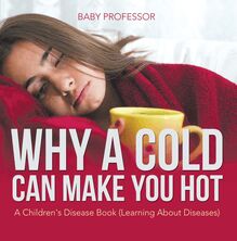 Why a Cold Can Make You Hot | A Children s Disease Book (Learning About Diseases)