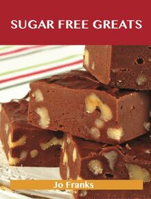 Sugar Free Greats: Delicious Sugar Free Recipes, The Top 53 Sugar Free Recipes