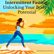 Intermittent Fasting: Unlocking Your Body s Potential