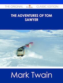 The Adventures of Tom Sawyer - The Original Classic Edition