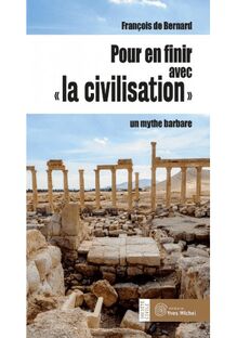 Pour en finir avec "la civilisation": Un mythe barbare