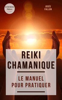 Reiki chamanique : Le manuel pour pratiquer