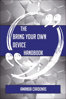 The Bring Your Own Device Handbook - Everything You Need To Know About Bring Your Own Device