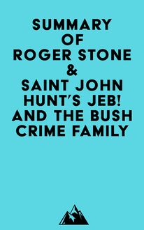 Summary of Roger Stone & Saint John Hunt s Jeb! and the Bush Crime Family