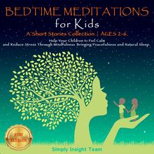 BEDTIME MEDITATIONS FOR KIDS. A Short Stories Collection | Ages 2-6. Help Your Children to Feel Calm and Reduce Stress Through Mindfulness Bringing Peacefulness and Natural Sleep. NEW VERSION