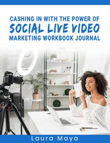 CASHING IN WITH THE POWER OF SOCIAL LIVE VIDEO MARKETING WORKBOOK JOURNAL