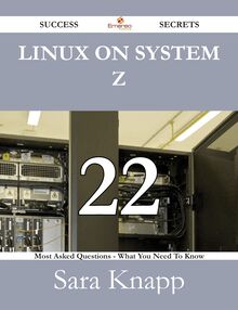 Linux on System z 22 Success Secrets - 22 Most Asked Questions On Linux on System z - What You Need To Know