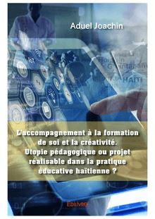 L’accompagnement à la formation de soi et la créativité. Utopie pédagogique ou projet réalisable dans la pratique éducative haïtienne ?