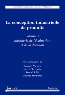 La conception industrielle de produits Vol. 3 : ingénierie de l évaluation et de la décision (Collection Productique)