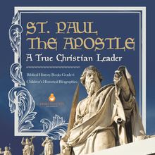 St. Paul the Apostle : A True Christian Leader | Biblical History Books Grade 6 | Children s Historical Biographies