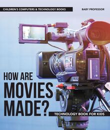 How are Movies Made? Technology Book for Kids | Children s Computers & Technology Books