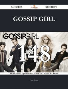 Gossip Girl 148 Success Secrets - 148 Most Asked Questions On Gossip Girl - What You Need To Know