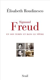 Sigmund Freud en son temps et dans le nôtre Elisabeth Roudinesco