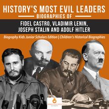 History s Most Evil Leaders : Biograpies of Fidel Castro, Vladimir Lenin, Joseph Stalin and Adolf Hitler | Biography Kids Junior Scholars Edition | Children s Historical Biographies