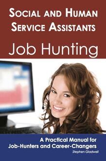 Social and Human Service Assistants: Job Hunting - A Practical Manual for Job-Hunters and Career Changers