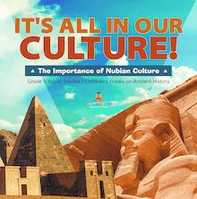 It s All in Our Culture! : The Importance of Nubian Culture | Grade 5 Social Studies | Children s Books on Ancient History