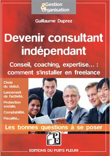 Devenir consultant indépendant - Conseil, coaching, expertise : comment s'installer en freelance
