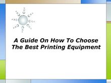 A Guide On How To Choose The Best Printing Equipment