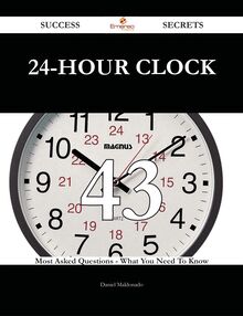 24-hour clock 43 Success Secrets - 43 Most Asked Questions On 24-hour clock - What You Need To Know